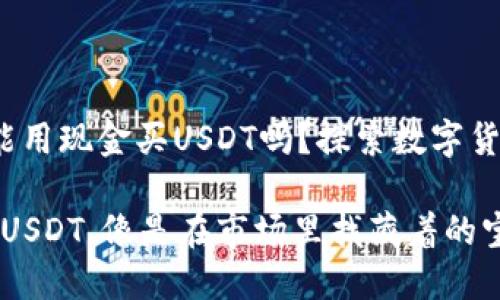 t p钱包能用现金买USDT吗？探索数字货币新境界

用现金买USDT，像是在市场里找藏着的宝藏