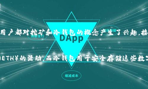 以太坊（Ethereum）是一种基于区块链的去中心化平台，许多用户都对挖矿和冷钱包的概念产生了兴趣。接下来我们将深入探讨“以太坊能否直接挖到冷钱包”的问题。

摘要：
以太坊挖矿是一项旨在通过解决复杂计算问题来获得以太币（ETH）的活动，而冷钱包用于安全存储这些数字资产。理解两者的关系将有助于更好地管理和保护你的投资。

### 以太坊挖矿与冷钱包：数字货币存储的完美搭档