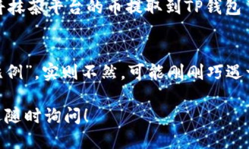 抹茶平台的币提取到TP钱包的操作步骤如下：

### 步骤一：登录抹茶平台
首先，您需要登录您的抹茶交易所账户。如果您还没有账户，请先完成注册并进行必要的身份验证。

### 步骤二：访问“资金管理”页面
登录后，找到主页上的“资产”或“资金管理”选项，点击进入。在这里，您将看到您在抹茶平台上的所有资产。

### 步骤三：选择提币选项
在资产管理页面，选择您希望提取的币种，比如说抹茶平台的原生币（通常是“MT”或其他对应的符号）。找到提币选项，点击进入。

### 步骤四：输入TP钱包地址
这一步骤至关重要！您需要输入您的TP钱包地址。确保地址的准确性，因为一旦发送到错误的地址，您可能无法找回资金。
如果您不确定如何获取TP钱包地址，可以在TP钱包应用中找到“收款”或“接收”选项，并复制相应的地址。

### 步骤五：输入提币数量及手续费
在提币页面，输入您希望提取的金额。请注意，交易所通常会收取一定的手续费，确保您知道这一点，以免在提币时因余额不足而失败。

### 步骤六：确认交易信息
在进行最后确认之前，再次核对所有信息，包括提币的币种、数量和地址。确认无误后，点击“提交”或“确认”按钮。

### 步骤七：完成安全验证
为了保护用户资金，抹茶平台可能会要求您进行二次身份验证（如输入短信验证码、谷歌验证等）。按照提示完成相关的安全验证。

### 步骤八：查看提币状态
完成提取请求后，您可以在资产页面查看提币的状态。通常交易会在几分钟到几个小时内完成，但某些情况下可能会因网络拥堵而延迟。

### 步骤九：在TP钱包确认到账
最后，打开您的TP钱包，检查是否已经收到提取的币。如果成功到账，恭喜您，您已经成功将抹茶平台的币提取到TP钱包了！

### 小故事时间
这就像在冬天的早晨去咖啡馆拿一杯热乎乎的拿铁，心里想着“这次一定要喝到完美的比例”。实则不然，可能刚刚巧遇一个人，喝完后发现的仅是一杯温水！提币也是如此，确保每一步都准确，那才能顺利完成。

希望以上内容能够帮助您顺利将抹茶平台的币提取到TP钱包！如果您还有其他问题，欢迎随时询问！