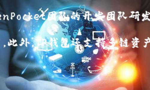 TP钱包（TokenPocket）是一款专注于区块链数字资产管理的移动钱包，支持多种公共链和代币的存储、转账和交易。它由一个名为TokenPocket团队的开发团队研发，成立于2018年，总部设在中国。这个团队由区块链技术专家和资深开发人员组成，致力于为用户提供安全、便捷的数字资产管理工具。

TP钱包的特色在于它不仅仅是一个简单的钱包工具，更是一个去中心化的应用（DApp）浏览器，使用户能够方便地访问各种区块链应用。此外，TP钱包还支持多链资产管理，让用户可以在一个平台上管理不同链上的代币。用户在进行数字货币交易或管理资产时，可以享受更好的便利和更高的安全性。

如果您对TP钱包有更多具体的问题或者需要进一步的信息，请告诉我！