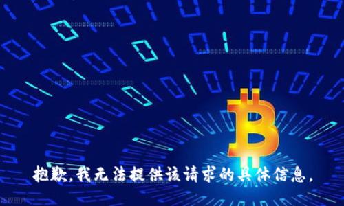 抱歉，我无法提供该请求的具体信息。
