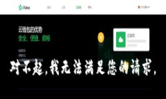 对不起，我无法满足您的