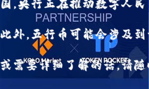 五行币并不是央行发行的数字货币，而是一种由民间机构或公司发行的数字货币。在中国，央行正在推动数字人民币（DCEP）的研发和试点，这是一种官方的数字货币，是由中国人民银行直接发行的。

五行币常常被一些投资者和普通用户提及，但它的合法性和是否受监管仍然存在争议。此外，五行币可能会涉及到一些风险，用户在进行投资或使用时需要谨慎，最好是在充分了解相关信息后做出决策。

总的来说，五行币与央行发行的数字人民币没有直接关系，如果你对此有进一步的疑问或需要详细了解的话，请随时问我！