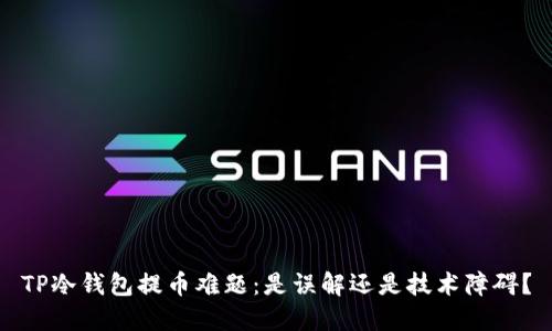 TP冷钱包提币难题：是误解还是技术障碍？