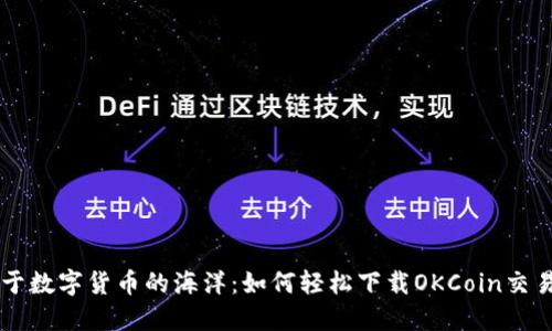 沉浸于数字货币的海洋：如何轻松下载OKCoin交易平台