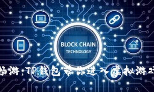 在元宇宙中畅游：TP钱包带你进入虚拟游戏的奇幻世界