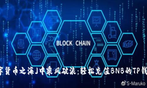在「数字货币之海」中乘风破浪：轻松充值BNB的TP钱包攻略