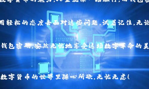 t p钱包密码做啥用的/t p

数字钱包, 钱包密码, 保护安全, 数字货币/guanjianci

引言：数字钱包的安全之门
在这个数字金融迅速发展的时代，数字钱包作为存储和交易数字货币的工具，成为了许多人日常生活中不可或缺的一部分。就像锁住你家财宝的大门，钱包密码正是保护你数字资产的安全之门。那么，T P钱包密码都有什么用呢？让我们一起揭开这个数字金库的神秘面纱。

什么是T P钱包？
首先，我们得了解一下什么是T P钱包。简单来说，T P钱包是一种数字钱包，它能够让用户方便地存储、管理和交易各种数字货币。相较于传统的银行账户，数字钱包提供了更快的交易速度和更低的交易成本，就像是高铁与公交车的比较——当然，很多人还是选择了高铁。

为什么需要钱包密码？
想象一下，如果你漫不经心地把家里的钥匙给了陌生人，那后果可想而知。所以，钱包密码就是用来保护你数字资产的“钥匙”。而且，钱包密码的作用不仅仅是保护你的钱财，它还能够保护你的隐私信息，确保只有你能够访问你的账号。包括任何潜在的黑客，这就像是把你的淘宝密码分享给了陌生人，简直是自投罗网。

钱包密码的具体用途
那钱包密码到底有哪些实用的功能呢？让我们来一探究竟！

1. 访问权限的保障
就像淘宝、微信等应用需要密码登录一样，T P钱包也需要输入密码才能够访问。如果没有正确的密码，其他人根本无法登录你的账户。这就像为你的家安装了一道高科技的密码锁，确保只有你有权进出。

2. 确保交易的安全
在进行数字货币交易时，钱包密码是至关重要的一环。每次转账或交易都需要输入密码，这会给黑客制造很大的障碍。他们不仅得计算如何破密码，还要面对比特币涨得比股市还快的风险。可以说，钱包密码大大增加了数字货币交易的安全性。

3. 防止意外操作
生活中的小意外总是无处不在，比如你想买一个惊喜给某人，却误操作成了给自己买了一大堆调料包。钱包密码可以减少这样的操作风险。每次进行资金转移时，都得输入密码，相当于给每次交易都加上了一道保险，避免了因一时冲动而造成的经济损失。

4. 保护个人隐私
T P钱包中不仅存储着数字货币，还有许多与个人有关的信息，例如交易记录和身份认证信息等。钱包密码能够有效防止他人非法获取这些敏感信息，避免潜在的盗号和信息泄露。所以，选择一个复杂且独特的密码就显得尤为重要，像是给自己加了面“防火墙”。

如何设置安全的T P钱包密码
接下来，就让我们来聊聊如何设置一个安全的T P钱包密码。选一个简单易记的密码是很重要的，但绝对不要用生日、姓名等常见信息，因为这些信息就像是一张公开的邀请函，让黑客们轻松入侵。

1. 选择长且复杂的密码
想要设置一个安全的密码，可以考虑选择一个较长的密码，包含大小写字母、数字和特殊符号！例如，你可以想象成给你的数字钱包树立了一座高墙，墙上还有重重的岗哨，绝对让人不敢轻举妄动。

2. 使用密码管理器
若你有记不住的烦恼，可以考虑使用密码管理器。例如，像是手机里放着一个小本子，把所有密码都记录下来。但记得，不要把小本子随随便便放在显眼的地方哦，不然就真是放虎归山了！

3. 定期更换密码
与其把钱存在古老的钱柜里，不如适时对密码进行更换。定期更换密码就好比定期进行健康检查，既能防止密码被破解，也能确保你的数字安全得到持续保护。

钱包密码的重要性总结
钱包密码从某种意义上来说，正如安全网的存在，让你在数字世界中飞翔无忧。除了确保安全，它为我们提供了舒适和便利，让我们体验数字货币的魅力。人生就像一场旅行，而钱包密码就像是你的护照，让你在这场旅行中游刃有余。

轻松面对密码管理
当然，每个人都可能会在密码管理上遇到惹人烦的“小烦恼”，比如忘记密码的那一刻，简直就像是掉进了无底洞。所以，有时候我们可以用轻松的态度去面对这些问题。试着记住，无论生活多么繁杂，总会找到解决的方法。谁不曾有点小烦恼呢？

结尾：用好钱包密码，安心做数字世界的赢家
在数字货币迅猛发展的今天，加大对T P钱包密码的重视，不仅是保护自己的资产，更是保护自己的数字生活质量。让我们一起好好管理钱包密码，安然无忧地享受这场数字革命的美好旅程！

无论如何，安全你的钱包，保护好你的资产，不论数字世界有多么繁华，始终记得安全永远是第一位的！

通过对于T P钱包密码的详细解析，我们不难发现，任何一项技术的背后都需要我们用心去呵护。希望以上内容对你有所帮助，能让你在数字货币的世界里随心所欲，无忧无虑！