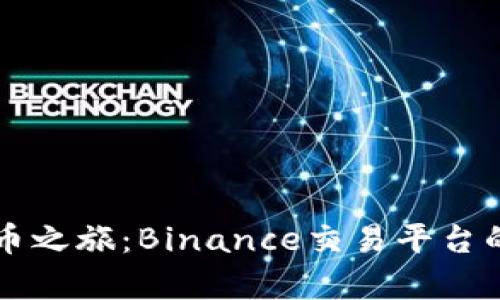 开启数字货币之旅：Binance交易平台的完美航海图