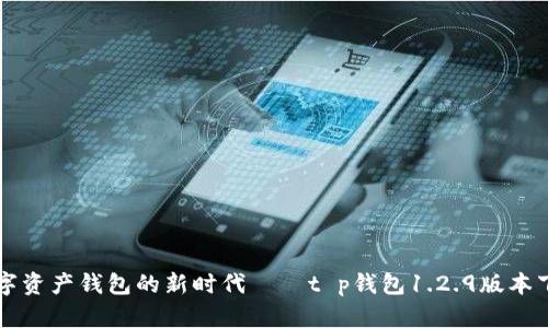 解锁数字资产钱包的新时代——t p钱包1.2.9版本下载指南