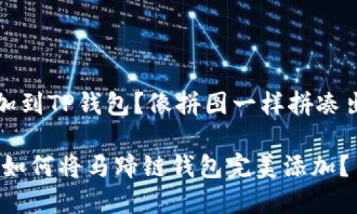 马蹄链钱包怎么添加到TP钱包？像拼图一样拼凑出你的数字资产王国

在TP钱包中“拼图”：如何将马蹄链钱包完美添加？