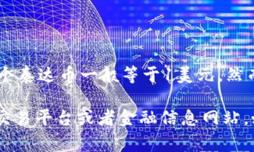 泰达币（Tether）是一种稳定币，其价格通常与美元保持1:1的锚定关系。也就是说，1个泰达币一般等于1美元。然而，由于市场供需和其他因素，泰达币的实际交易价格可能会有小幅波动。

如果您想了解泰达币最新的市场价格和交易所信息，建议访问一些主流的加密货币交易平台或者金融信息网站，如CoinMarketCap、Binance等。这些平台能够让您获得最新的市场数据和相关信息。
