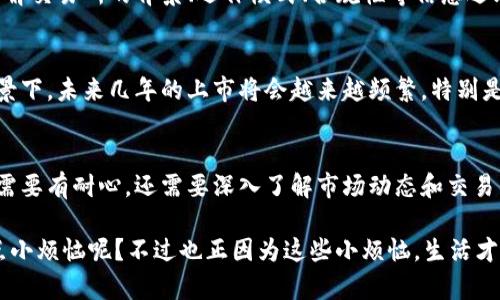 关于香港虚拟币交易所的上市时间，其实没有一个固定的答案，因为这受到多种因素的影响，包括市场行情、监管政策、交易所的发展策略等。以下是一些关键点，帮助你更好地理解香港虚拟币交易所的上市情况。

1. 香港的虚拟币市场概况
香港一直以来都是国际金融中心，对虚拟币和区块链技术的态度相对开放。然而，随着监管政策的逐步完善，市场的规范化程度也在不断提高。这让不少传统金融机构开始关注虚拟货币交易所的上市问题，因为这不仅能帮助它们获取更多的资本，还能提升品牌形象。

2. 近期政策变化
香港政府和相关金融监管机构近年来不断推出政策，旨在推动虚拟币市场的健康发展。有效的监管体系不仅能保障投资者的利益，还能为交易所的上市创造良好的环境。然而，政策的变动往往也会让上市时间变得难以预测，这就像是一场没有明确终点的马拉松比赛。

3. 交易所的准备工作
上市并不是一件简单的事情，特别是对于虚拟币交易所来说。交易所需要在技术、安全、合规等多个方面做好充分准备。例如，他们需要完善系统以确保交易的安全性，确保符合香港证监会的相关规定等。这其中的每一步都是一个复杂的过程，可能会造成上市时间的延后。

4. 竞争与市场动态
在全球范围内，虚拟币市场竞争激烈。许多国家的交易所也在争相上市，香港的虚拟币交易所面临着巨大的压力。谁能在这个瞬息万变的市场中抢占先机，便能在上市中赢得话语权。因此，香港交易所需要紧密关注市场动态，以便在适当的时机做出上市决策。

5. 投资者的关注点
对于投资者来说，关注虚拟币交易所上市的时间是很重要的，因为这意味着投资机会的到来。然而，对于普通投资者而言，了解交易所的背景、运作模式、合规性等信息远比等待上市日期来的更为重要。正如一位著名投资者所说：“投资不是赌博，而是智力的较量。”

6. 未来的展望
虽然当前香港虚拟币交易所的上市时间尚无定论，但从整体趋势来看，市场逐渐走向成熟，规范化的步伐加快。在这样的背景下，未来几年的上市将会越来越频繁。特别是随着越来越多的传统金融机构进入这一领域，市场的活跃度有望进一步提升。谁能想到，未来的科技金融会如此绚烂多彩？

总结
总的来说，香港虚拟币交易所的上市时间不能一概而论，受多种因素的影响。为了把握住这个充满机会的市场，投资者不仅需要有耐心，还需要深入了解市场动态和交易所的运营情况。毕竟，机会总是留给有准备的人。

希望这篇文章能为你提供一些关于香港虚拟币交易所上市时间的启示，让我们一起期待未来的市场变化吧！当然，谁还没点小烦恼呢？不过也正因为这些小烦恼，生活才会更加精彩不是吗？