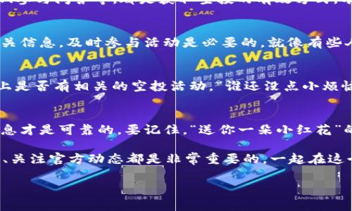 关于TP钱包和HT（Huobi Token）空投的相关信息，目前并没有绝对的保证，因为空投通常是有特定条件和细则的。空投是一种通过赠送代币的方式来吸引用户的营销手段，但并非所有持有HT的用户都会自动获得空投。这通常取决于项目方的具体决定和条件。

如果您是TP钱包的用户，并且持有HT代币，您可能需要关注以下几个方面来获得空投：

1. 了解空投的条件
不同的项目对于空投的条件可能会有所不同。通常情况下，项目方会发布公告，说明参与空投所需的具体条件，例如持有特定代币、参与某项活动等。因此，定期查看项目方的社交媒体、官方公告和相关社区是非常重要的。

2. 参与社群活动
很多项目会通过社交媒体、论坛等渠道进行宣传，甚至通过社群活动来分发空投。比如，加关注、转发相关内容、参与问答等，都是获取空投的有效方式。有人说：“如果你不去参加派对，怎么能指望得到派对的蛋糕呢？”

3. 注意时间窗口
空投活动通常会有时间限制，持有代币的时间长度、参与的时间段都可能影响空投的资格。因此，时刻关注相关信息，及时参与活动是必要的。就像有些人会问：“今晚的电影几点开始？”这就是关注时间的重要性。

4. 参与其他平台的活动
有时候，项目方会与不同的交易所或钱包合作进行空投。如果您在多个平台上持有HT，记得去查看这些平台上是否有相关的空投活动。“谁还没点小烦恼呢？”不妨多花点时间寻找机会。

5. 小心诈骗
随着空投的兴起，诈骗也随之增多。在任何情况下，切勿轻信陌生人的信息或链接，只有在官方渠道获取的消息才是可靠的。要记住，“送你一朵小红花”的往往是陷阱。

综上所述，虽然持有HT可能会增加您获取空投的机会，但并不等于一定会得到。了解相关信息、参与社群互动、关注官方动态都是非常重要的，一起在这个加密世界中探索吧！ 

如果您有其他的问题或想要更深入的了解，请随时提问！