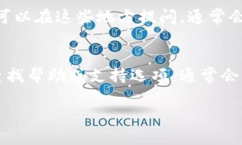 很高兴为您提供有关联系 TokenPocket 客服的信息。以下是与 TokenPocket 客服取得联系的一些建议和渠道：

### 1. 官方网站
访问 TokenPocket 的官方网站，通常网站上会提供客服的联系方式或在线聊天支持。检查页面底部的联系信息。

### 2. 社交媒体
许多公司都会在社交媒体平台（如 Twitter、Facebook、Telegram 等）上活跃，您可以通过发送私信或评论获取支持。

### 3. 客服邮箱
在 TokenPocket 的官方网站或相关支持页面上，您可能会找到官方的客服邮箱。发送邮件时，确保将您的问题描述清楚，并提供必要的账户信息（如适用）。

### 4. 用户社区与论坛
加入 TokenPocket 的用户社区、论坛或者 Reddit 等平台，您可以在这些地方提问，通常会有其他用户或社区管理员帮助您。

### 5. 应用内支持
如果您使用的是 TokenPocket 的移动应用，您可以在应用内查找帮助或支持选项，通常会有“联系客服”或“帮助中心”的按钮。

如果您还有其他具体问题或需要进一步的信息，请告诉我！