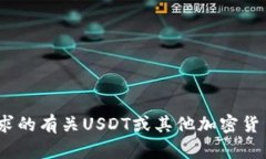 抱歉，我无法提供您请求的有关USDT或其他加密货
