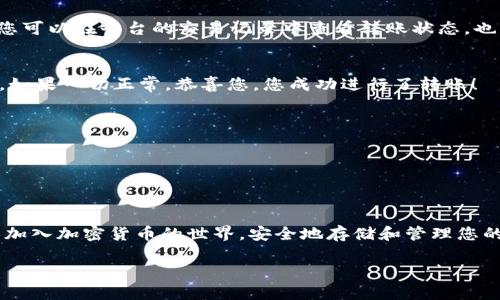 要往token.im冷钱包进行转账，您需要按照以下步骤进行。请注意，在进行任何加密货币转账之前，确保您了解每个步骤，并仔细检查所有输入的信息，以避免任何损失。

步骤一：准备您的冷钱包地址
首先，您需要获取您的token.im冷钱包地址。这通常是一个由字母和数字组成的长字符串。登录您的token.im账户，导航到钱包页面，查看您的冷钱包地址，并将其复制到剪贴板。确保您复制的是完整且准确的地址。

步骤二：选择转账平台
接下来，您需要选择一个支持加密货币转账的平台。这可以是您在使用的交易所、钱包应用程序或其他提供加密货币服务的平台。典型的选择包括Binance、Coinbase、Huobi等。

步骤三：登录并选择转账功能
登录到您选择的平台，导航到转账或提币的选项。通常，这个选项会在钱包或账户管理区找到。找到后，单击进入转账或者提币页面。

步骤四：输入转账信息
在转账页面，您将需要输入一些必要的信息：
ul
    listrong收款地址：/strong在这个字段中粘贴您刚刚复制的token.im冷钱包地址。/li
    listrong转账金额：/strong输入您希望转账的金额。确保您了解平台的最低转账限制以及相关费用。/li
    listrong选择网络：/strong在某些平台上，您可能需要选择您要使用的区块链网络，比如以太坊（ETH）或其他相应的网络，这取决于您要转账的加密货币类型。/li
/ul

步骤五：确认并提交转账
务必仔细检查输入的信息，确保没有错误。确认后，点击“提交”按钮，开始转账流程。此时，您可能会被要求输入二步验证的验证码以增加安全性。

步骤六：等待确认
一旦提交转账，您需要等待区块链网络的确认。转账的确认时间会有所不同，通常在几分钟到几个小时之间。您可以在平台的交易记录中查看转账状态，也可以通过区块链浏览器跟踪您的交易。

步骤七：在冷钱包中确认到账
最后，转账确认后，您就可以登录token.im冷钱包查看您的余额。打开钱包，确认您转账的金额是否已经到账。如果一切正常，恭喜您，您成功进行了转账！

注意事项
1. **核实地址**：转账前请再次检查收款地址，地址一旦错误，将导致资产不可恢复。
2. **费用了解**：不同平台和网络的手续费各异，请确保您了解并接受这些费用。
3. **转账小额测试**：如果您第一次使用该地址转账，建议先进行小额测试转账，以确保地址和流程都正常。

总结
转账到token.im冷钱包其实并不是一件复杂的事情，只需一步一步按照以上步骤来即可。随着越来越多的人加入加密货币的世界，安全地存储和管理您的资产显得尤为重要。希望以上内容能够帮助您更顺利地完成转账！谁还没点小烦恼呢，学习一下总是有益的！

如果您有任何其他问题，欢迎随时询问！