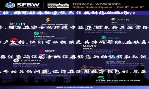 看起来您提到的“tokenpocket账号不存在”可能是指在使用TokenPocket钱包时遇到了账户相关的问题。如果需要帮助解决相关问题，以下是一些建议和步骤可以帮助您：

### 检查账号输入
首先，确保您输入的账号信息是正确的。小错误，如拼写错误或多余的空格，都可能导致系统无法找到您的账号。

### 恢复助记词或私钥
如果您确实有您的助记词或私钥，可以通过这些信息尝试恢复您的账号。确保在安全的环境中操作，避免将其泄露给他人。

### 联系支持服务
如果您确信账号是存在的但仍无法登录，建议您联系TokenPocket的客户支持。他们可以提供更具体的帮助。在联系时，请准备好相关的账号信息和问题描述，以便他们能够更快地帮助您。

### 创建新账号
如果确认账号确实不存在，您可能需要考虑重新创建一个新的账户。但要注意确保安全地保存好您的助记词和私钥，这样才能避免将来再次遇到同样的问题。

### 总结
账户问题总会带来不便，但希望以上建议能帮助您解决TokenPocket账号相关的问题。记得在使用数字钱包时，总是保持安全意识，定期备份重要信息。

如需更具体的帮助或进一步的讨论，请提供更多上下文或细节。