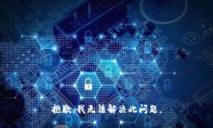 抱歉，我无法解决此问题。