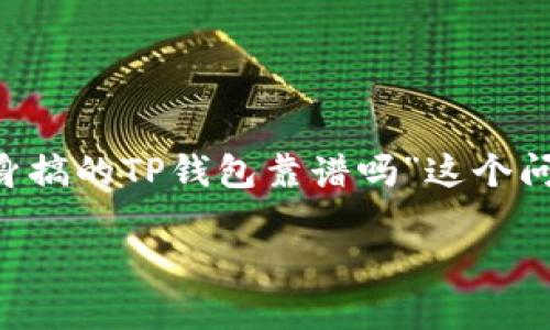 在当前的数字货币和在线支付日益普及的时代，TP钱包（或称为Tron Wallet）作为一种便利的数字钱包选择，越来越受到用户的青睐。不过，有关“分身搞的TP钱包靠谱吗”这个问题，我们需要跳出常规的思维模式，深入剖析其中的种种。从技术的角度、用户体验的层面，以及安全性、功能性等方面来看，让我们一起探讨这个问题！

“让我们一起划分身，探索TP钱包的神秘海洋！”