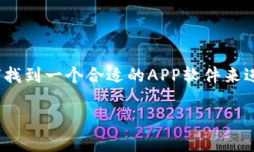 在现代的数字金融世界中，炒虚拟币已经成为许多人关注的热门话题。如何找到一个合适的APP软件来进行炒币，从而更高效地管理自己的投资呢？下面我们将深入探讨这个问题。

炒虚拟币，像是穿越迷雾的探险：选择合适的APP，发现财富的宝藏