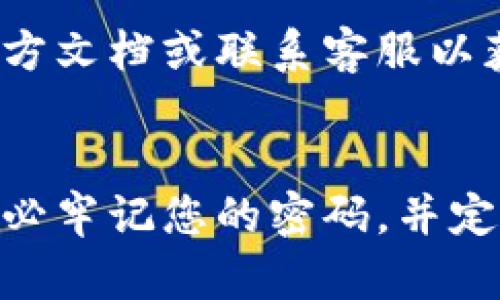 要设置TP钱包的密码，您需要打开TP钱包应用，并按照以下步骤操作：

步骤 1: 登录您的TP钱包
首先，启动TP钱包应用程序，并使用您的助记词、私钥或其他登录方式登录到您的钱包。如果您是首次使用，您可能需要先创建一个新钱包。

步骤 2: 进入设置选项
登录后，点击屏幕底部的“我的”图标，通常是一个人形或账户的图标。在这里，您会找到与钱包设置相关的选项。

步骤 3: 找到密码设置
在“我的”页面中，找到“安全设置”或“钱包设置”选项，点击进入。您应该能看到“设置密码”或类似的选项。

步骤 4: 输入并确认新密码
接下来，您会被要求输入新密码。确保密码强壮，包含大小写字母、数字和特殊符号。为确保您没有输入错误，再次确认您的密码。

步骤 5: 保存设置
完成密码输入后，点击“确认”按钮以保存您的设置。系统可能会提示您输入旧密码（如果适用），以验证您的身份。

步骤 6: 完成设置
设置完成后，系统会提示您密码已成功修改或设置。现在，您可以使用新密码安全地访问您的TP钱包了。

如果在设置过程中遇到任何问题，您可以查阅TP钱包的官方文档或联系客服以获取帮助。

总结
TP钱包的密码设置是确保您资产安全的一项重要步骤，务必牢记您的密码，并定期更新，以保护您的数字财产。