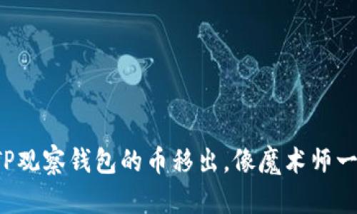 如何轻松将TP观察钱包的币移出，像魔术师一样一挥而就！