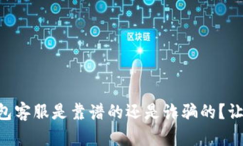 电报上的TP钱包客服是靠谱的还是诈骗的？让我们揭开真相！