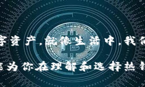 在区块链和加密货币的世界中，热钱包和冷钱包是两种主要的数字资产存储方式。为了更好地理解它们的特性，我们可以把它们比作你家里的钱包和一个银行保险箱。

热钱包：随时随地的小钱包

热钱包就像你日常使用的钱包，方便携带且随时可以取用。它往往连接到互联网，方便用户进行交易。这也是为什么它叫做“热钱包”，因为它总是处于“热”的状态，能够快速处理你的数字资产交易。

使用热钱包最大的好处就是其便利性。例如，如果你想在朋友面前展示你的比特币，或者在某个交易所迅速进行交易，热钱包就是你的得力助手。然而，正是因为它与互联网的连接，热钱包也容易受到黑客攻击和其他安全威胁。

想象一下，有人时不时在你的钱包里偷走你的彩票，这可真是让人懊恼！毕竟，谁还没点小烦恼呢？为了安全起见，热钱包通常适合存放少量的日常使用资金，而不适合存放你所有的加密货币资产。

冷钱包：银行保险箱的安全感

冷钱包可以说是区块链资产的保险箱。它与互联网没有任何连接，仿佛是一座高耸的山丘上，防护严密，专门用来存放价值。无论是硬件钱包，还是纸质钱包，冷钱包的主要特点就是安全。

对于那些打算长期投资加密货币的人来说，冷钱包是更好的选择。想象一下，你将价值连城的珠宝放在银行的保险箱里，心里自然更踏实。这正是冷钱包给投资者带来的感觉：安全、隔离和稳妥。

如果此时你问：“那么我应该使用热钱包还是冷钱包呢？”这就像是在问：“我应该吃牛排还是海鲜？”答案依赖于你对当前需求的考量。如果你频繁交易，热钱包无疑是更合适的。但如果你却是在为未来的巨大财富而储蓄，冷钱包则是你的最佳选择。

热钱包与冷钱包的对比

现在我们可以更系统地来看看热钱包与冷钱包之间的优势与劣势。

h4热钱包的优缺点/h4

ul
    listrong优点：/strong方便、快速、易于使用，适合进行日常交易和小额支付。/li
    listrong缺点：/strong安全性较低，容易受到黑客攻击，尤其是在联网的情况下。/li
/ul

h4冷钱包的优缺点/h4

ul
    listrong优点：/strong安全性高，极少受到网络攻击，适合长期保存大额资产。/li
    listrong缺点：/strong使用不如热钱包方便，交易时需要额外的步骤来转移资金。/li
/ul

通过这些对比，我们可以更明确地选择适合自己的钱包类型，也许在网络里流量如潮的时代，一个冷钱包的保险箱更能让人安枕无忧。

如何选择适合自己的钱包

选择热钱包还是冷钱包，不仅仅依赖于你的交易频率和投资策略，更与整个区块链资产的使用习惯、风险承受能力及技术成熟度有很大关系。

如果你是新手，对区块链的了解并不深，那么建议你从热钱包入手，熟悉操作；而一旦你决定将一定数量的资产进行长期投资，冷钱包绝对不容忽视。这就像骑自行车，先别急着上高速公路，最好先学会在小区里稳稳地骑上几圈。

总结

热钱包和冷钱包是区块链世界中不可或缺的组成部分，各有千秋，适合不同的用户需求。了解这两者的差异，将帮助你更好地管理和保护你的数字资产。就像生活中，我们用小钱包方便拿取零用钱，也会将大笔财富放入保险箱里妥善保管一样，合理运用这两种不同的钱包类型，才能在数字货币的海洋中稳稳前行。

无论你是投资新手还是资深玩家，记得时刻关注安全，做好资产管理。毕竟，在这个充满机会与危险的领域，安全始终是第一位的。希望这篇文章能为你在理解和选择热钱包与冷钱包的道路上，提供一丝帮助和启示。