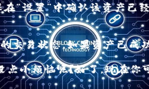 在TP钱包（Trust Wallet）中查看转入资产的方法并不复杂。TP钱包是一款非常受欢迎的去中心化钱包，它支持多种加密货币的存储和管理。以下是几步简单的指导，帮助你找到转入TP钱包的资产。

第一步：打开TP钱包
首先，你需要打开你的TP钱包应用程序。如果你还没有安装，可以在手机的应用商店中搜索“Trust Wallet”进行下载并安装。这是一款免费且安全的钱包应用。

第二步：解锁你的钱包
使用密码、指纹或面部识别等方式解锁你的TP钱包。一旦进入主界面，你将看到钱包的主要信息和菜单。

第三步：查看资产
在主界面，通常会显示你钱包中的所有资产。如果你刚刚转入了某种加密货币，确保选择正确的网络（例如Ethereum、Binance Smart Chain等），因为每种网络的资产会分开显示。

第四步：刷新你的资产列表
有时，新的转账可能不会立即显示在你的资产列表中。这时，你可以下拉刷新页面，以强制更新资产列表，通常只需几秒钟即可完成。

第五步：查看具体资产详情
在资产列表中，你可以点击具体的资产，查看其详细信息，例如交易记录、当前市值等。如果你发现资产未能显示，确保在“设置”中确认该资产已经被添加到列表中。

第六步：找不到资产怎么办？
如果你还是找不到转入的资产，别着急！首先确认转账的交易是否已经完成。在“交易历史”或“交易记录”中查看最新的交易状态。如果资产已成功转入但仍未显示，尝试手动添加资产。在TP钱包的主界面，找到“添加资产”或“添加代币”选项，输入资产的合约地址。

这就是如何在TP钱包中查看转入资产的基本步骤。使用去中心化钱包时，保持细心和耐心是非常重要的。毕竟，谁还没点小烦恼呢？好了，现在你可以愉快地管理你的加密货币资产了！