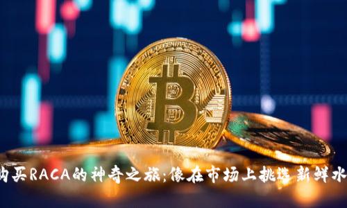 : 用TP钱包购买RACA的神奇之旅：像在市场上挑选新鲜水果一样简单！