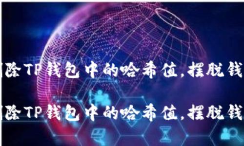 如何有效删除TP钱包中的哈希值，摆脱钱包“小烦恼”

如何有效删除TP钱包中的哈希值，摆脱钱包“小烦恼”