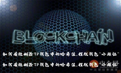 如何有效删除TP钱包中的哈希值，摆脱钱包“小烦恼”

如何有效删除TP钱包中的哈希值，摆脱钱包“小烦恼”