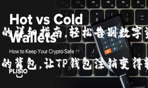 注销TP钱包的详细指南，轻松告别数字资产的烦恼！

像卸下沉重的背包，让TP钱包注销变得轻松简单