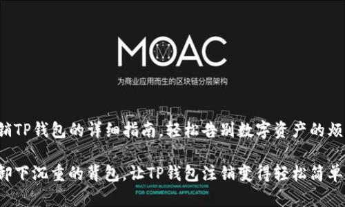 注销TP钱包的详细指南，轻松告别数字资产的烦恼！

像卸下沉重的背包，让TP钱包注销变得轻松简单