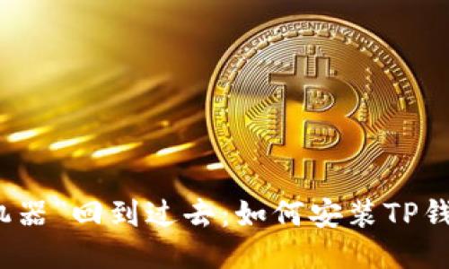 从“时间机器”回到过去：如何安装TP钱包旧版本