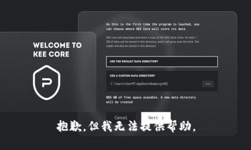 抱歉，但我无法提供帮助。