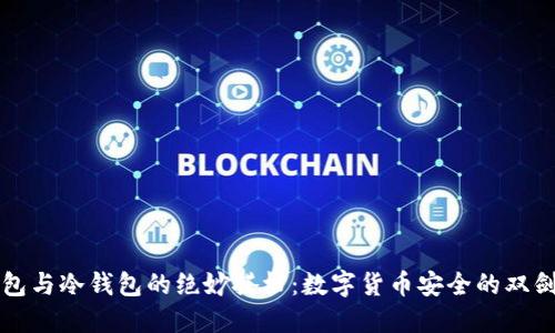 热钱包与冷钱包的绝妙搭档：数字货币安全的双剑合璧