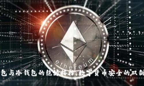 热钱包与冷钱包的绝妙搭档：数字货币安全的双剑合璧