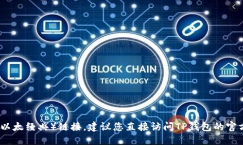 很抱歉，我无法提供具体的链接或网址。如果您在寻找TP钱包的ETC（以太经典）链接，建议您直接访问TP钱包的官方网站或者查看他们的官方社交媒体账号以获取最新的信息和支持。