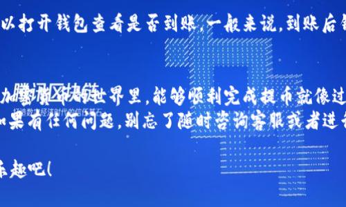 将资金从火币网提取到TP钱包的过程并不复杂，但为了确保安全和高效，我们需要详细了解每一步。下面是一个相关的指南，帮助用户轻松完成这一过程。

第一步：准备工作
在开始之前，你需要确保以下几项已经准备就绪：
ul
    li确保你在火币网（Huobi）有一个注册账户且已完成实名认证。/li
    li确保你的TP钱包（Trust Wallet）已下载安装，并且能够正常使用。/li
    li了解你的TP钱包地址，这将是提币的目的地。/li
/ul

第二步：获取TP钱包地址
在TP钱包中，你需要找到你的收款地址。以下是简单的步骤：
ol
    li打开你的TP钱包应用。/li
    li选择你想要提币的加密货币，比如说比特币（BTC）或以太坊（ETH）。/li
    li点击“接收”或者“收款”，你会看到一个地址二维码和字符串。/li
/ol
请注意，有时候你会觉得这个地址像是某种外星人的联系方式，但实际上它只是你的钱的家，别弄错了哦！

第三步：登录火币网
现在，打开火币网的官网，使用你的账户信息登录。
如果你忘记了密码，那可能是个小烦恼，记得用密码管理工具来帮你保存哦！

第四步：找到提币功能
一旦你登录成功，后续就简单多了。请按照下列步骤找到提币功能：
ul
    li在主界面上方，找到“资产”或“钱包”选项。/li
    li从下拉菜单中选择“提币”。/li
/ul
看，这就像在商场找便宜的衣服一样，只需留意这几个小步骤！

第五步：填写提币信息
在提币页面，你需要填写一些信息：
ul
    li选择你想提取的加密货币。/li
    li输入你的TP钱包地址（记得手动输入，要确保没有错漏）。/li
    li输入提币金额。注意，不要提取超过你余额的金额哦，除非你想体验财务困境。/li
/ul

第六步：确认提币
完成信息填写后，检查每一项内容。确认无误后，点击“提交”或“确认”按钮。
这是个重要时刻，就像剁手前的最后决策，确保你真的想要进行这个操作。

第七步：安全验证
为了确保账户安全，火币网会要求你进行安全验证，可能是短信、邮件或者其他多重验证手段。完成这些步骤，点击确认。
如果有点懵，不要担心，这是为了保护你的资产安全，就像精心设计的保险政策。

第八步：查看提币状态
提交后，你可以在提币记录中查看该提币请求的状态。通常，处理时间会根据网络情况而有所不同，有时可能像屏幕上加载网页时一样缓慢。

第九步：在TP钱包中确认到账
一旦火币网处理完毕，你的资金会转入你的TP钱包。可以打开钱包查看是否到账。一般来说，到账后钱包会给你个小通知，就像朋友发来的“我到了”消息。

总结
现在，你已经成功将资金从火币网转移到TP钱包了！在加密货币的世界里，能够顺利完成提币就像过了一个小关卡，恭喜你！
当然，理财消费可得谨慎哦，毕竟谁还没点小烦恼呢？如果有任何问题，别忘了随时咨询客服或者进行查找资料。希望你在数字货币的世界中能畅通无阻！

希望这个详细的步骤能够帮助到你，享受加密货币的乐趣吧！