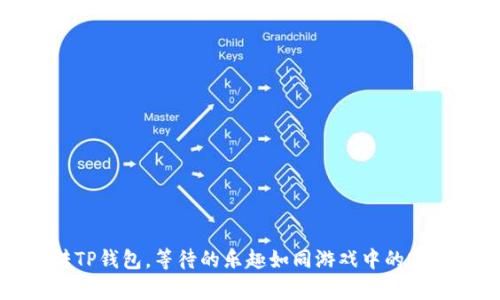欧意转TP钱包，等待的乐趣如同游戏中的宝箱开启