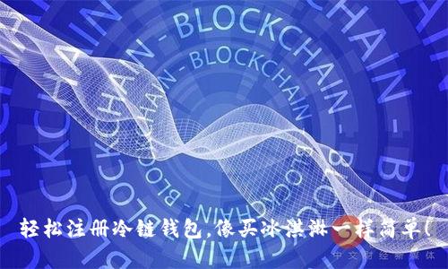 轻松注册冷链钱包，像买冰淇淋一样简单！