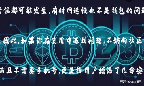 TP钱包（TP Wallet）是一款流行的数字货币钱包，用户可以通过其便捷的界面来管理和存储各种数字资产。对于许多人来说，数字货币的使用可能还有些陌生，就像进入一个新世界，刚开始有些迷茫。不过，TP钱包的注册和使用并没有想象中那么复杂。让我们通过这篇文章深入了解TP钱包，看看它的注册流程是否真的与手机号有关。

TP钱包简介
TP钱包是一款去中心化的数字资产钱包，支持多种区块链资产的存储与管理。用户可以通过TP钱包进行加密货币交易、资产管理以及交易记录的查看。通常，钱包的安全性和便捷性是用户选择的关键因素，而TP钱包无疑在这两方面表现出色。

注册TP钱包的步骤
在了解TP钱包的基本功能之后，我们来看看如何进行注册。通常，TP钱包的注册过程并不复杂，但有些用户担心自己的个人信息安全。这里是注册的一些主要步骤：

ol
    listrong下载和安装应用程序：/strong首先，在你的手机应用商店中搜索“TP钱包”，然后下载并安装。/li
    listrong打开应用程序：/strong安装后，打开TP钱包应用。/li
    listrong选择注册或者导入钱包：/strong对于新用户，需要选择注册。在这里，用户需要选择创建“新钱包”选项。/li
    listrong设置密码：/strong用户需要为钱包设置一个强密码。这是保护你资产的重要第一步。/li
    listrong备份助记词：/strong这个步骤非常重要。助记词是恢复钱包的关键，务必要妥善保管。/li
    listrong完成注册：/strong填写必要的信息后，你就成功创建了TP钱包。/li
/ol

至此，你可能会问，那么手机号在注册过程中扮演什么角色？

手机号在TP钱包注册中的角色
在TP钱包的注册流程中，用户并不需要使用手机号作为注册信息。这与一些常见的社交媒体应用或传统银行系统不同，后者通常需要手机号码进行验证。
但是，TP钱包的设计哲学注重用户的隐私和安全性，因此用户可以选择不使用手机号。如果你对隐私相对敏感，不想将手机号码提供给第三方，这绝对是一个好消息。当然，如果TP钱包后续引入了其他安全验证机制，如二次验证等，可能会与手机号相关联，但这目前还不是强制要求。

TP钱包的安全性
在使用数字钱包时，安全性无疑是每位用户最关心的问题之一。TP钱包提供了一些安全服务，帮助用户更好地保护自己的数字资产。例如：
ul
    listrong私钥管理：/strong用户的私钥是资产的安全保障，TP钱包不会将其存储在任何中心化的服务器上，而是保存在用户的设备中。/li
    listrong多重签名：/strong部分交易功能支持多重签名，使得即便一个设备被盗，资产的安全仍能得到保障。/li
    listrong定期更新：/strongTP钱包会定期升级应用，修复已知安全漏洞，以确保用户的资金安全。/li
/ul

TP钱包的易用性
TP钱包的用户界面设计非常友好，可以说是数字货币世界中的“亲民之选”。即使是对技术不太熟悉的人，也能很快上手。只要记住几步基本操作，你就可以开始进行加密货币的交易。比如：
想要购买某种数字资产，你只需在应用内进行搜索，选择购买数量，确认订单，然后等待交易 confirmations 即可。操作流程就像在网上购物一样简单。

关于小烦恼
当然，在使用TP钱包的过程中，用户也可能会遇到一些小烦恼，比如：
ul
    li忘记密码/li
    li助记词丢失/li
    li连接网络不畅导致交易延迟/li
/ul
嘿，谁还没点小烦恼呢？其实这些问题在初期使用时都是正常的经验，如果遇到忘记密码的情况，只需按照指南操作即可找回。至于网络问题嘛，什么时候都可能发生，有时网速慢也不是钱包的问题哦。

TP钱包的社区与支持
TP钱包拥有活跃的用户社区，用户可以在这里交流经验、分享心得，查找解决方案。社区像一个大家庭，总有热心人士愿意分享自己的问题和解决办法。因此，如果你在使用中遇到问题，不妨向社区求助，或许会有意想不到的收获！

结语
总的来说，TP钱包作为一款数字货币钱包，凭借其易用性、安全性和隐私保护，吸引了大量用户。无论你是新手还是老手，注册和使用TP钱包都很简单。而且不需要手机号，更是给用户增添了几分安心。如果你还在犹豫，不妨一试，相信你会发现一个全新的数字资产管理世界。记得将你的助记词妥善保管哦，这可是你通往数字货币世界的“通行证”！