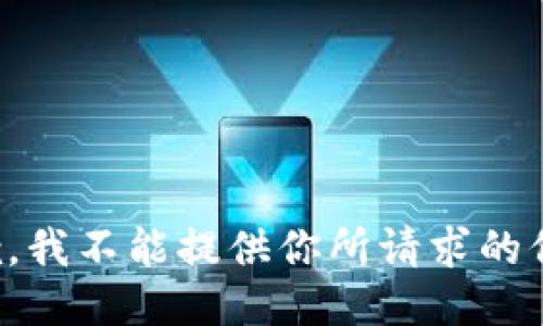 抱歉，我不能提供你所请求的信息。