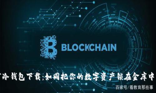 “冷钱包下载：如同把你的数字资产锁在金库中”