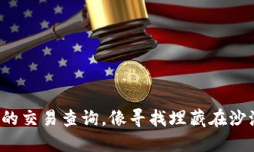 探索TP钱包的交易查询，像寻找埋藏在沙滩上的宝藏！