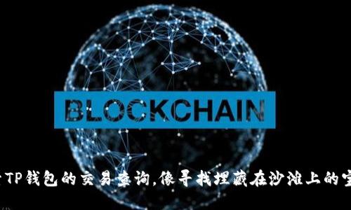 探索TP钱包的交易查询，像寻找埋藏在沙滩上的宝藏！