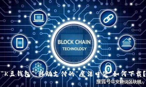 “K豆钱包”：移动支付的“魔法口袋”如何下载？