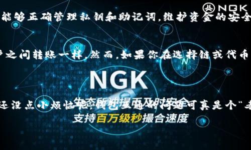 Web3钱包与TP钱包之间的互通性主要取决于它们所支持的区块链网络和协议。在大多数情况下，Web3钱包（如MetaMask、Coinbase Wallet等）和TP钱包（例如某些特定的代币钱包或交易所钱包）可以互通，但有一些考虑因素。

### 互通性分析

1. 区块链网络的兼容性
Web3钱包通常支持多种区块链网络，比如以太坊、币安智能链等。而TP钱包的兼容性则取决于它支持的链。如果TP钱包能够支持与Web3钱包相同的网络，基本上就能实现互通。

2. 代币标准的支持
代币种类也影响互通性，比如以太坊的ERC-20代币在大多数Web3钱包中都是被支持的。如果TP钱包支持ERC-20代币，那么它也可以与Web3钱包进行互通。

3. 私钥和助记词的管理
Web3钱包与TP钱包的助记词和私钥管理方式可能不同。如果用户想要在不同的钱包之间转移资金，必须确保他们能够正确管理私钥和助记词，维护资金的安全性。

4. 钱包之间的交易方式
如果你想从Web3钱包向TP钱包发送代币，通常情况下，只需要进行一次普通的转账操作，就像在任何传统银行账户之间转账一样。然而，如果你在选择链或代币时出错，可能会造成资产丢失，所以在操作时要多加小心。

### 小结

总的来说，Web3钱包与TP钱包之间是有互通性，但也要注意选择合适的链以及代币类型，确保在转账时不出错。谁还没点小烦恼呢，钱包互通的问题可真是个“老大难”呢！虽然区块链技术很神奇，但在这过程中我们也要耐心、细心以及对知识的渴望去探索整个数字资产世界。

希望这些信息能帮助到你！如果还有其他问题，请随时问我！
